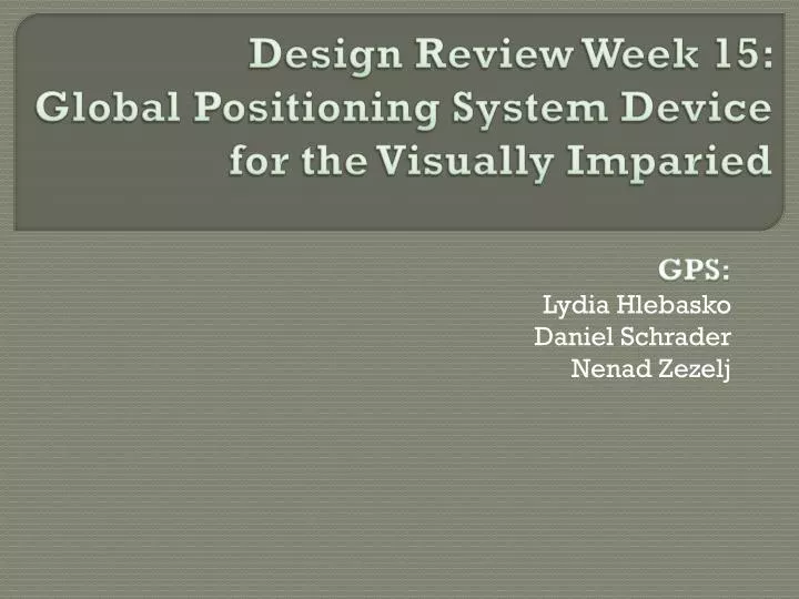design review week 15 global positioning system device fo r the visually imparied