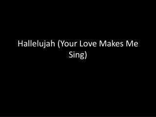 Hallelujah (Your Love Makes Me Sing)
