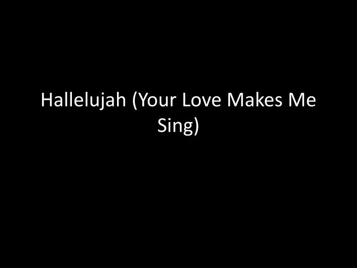 hallelujah your love makes me sing