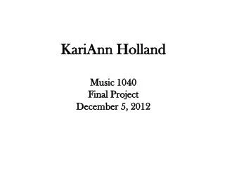 KariAnn Holland Music 1040 Final Project December 5, 2012