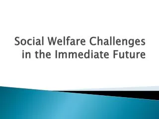 Social Welfare Challenges in the Immediate Future