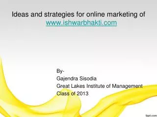 Ideas and strategies for online marketing of www.ishwarbhakti.com 			By- 			Gajendra Sisodia