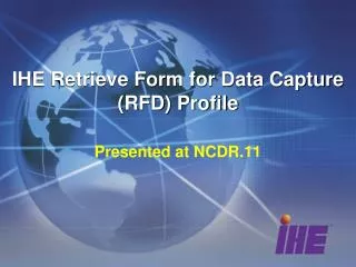 IHE Retrieve Form for Data Capture (RFD ) Profile Presented at NCDR.11
