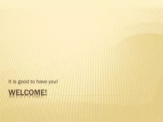 it is good to have you