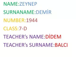 NAME: ZEYNEP SURNANAME: DEMİR NUMBER: 1944 CLASS: 7-D TEACHER’s NAME: DİDEM