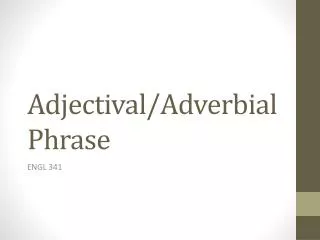 Adjectival/Adverbial Phrase
