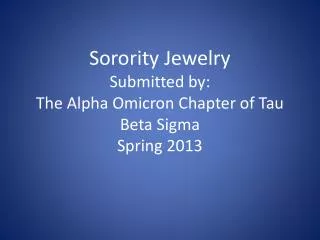 Sorority Jewelry Submitted by: The Alpha Omicron Chapter of Tau Beta Sigma Spring 2013