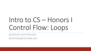Intro to CS – Honors I Control Flow: Loops