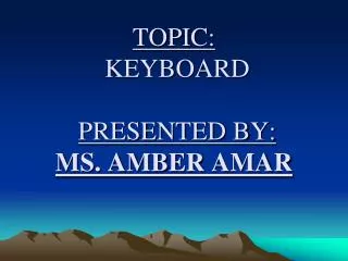 TOPIC: KEYBOARD PRESENTED BY: MS. AMBER AMAR