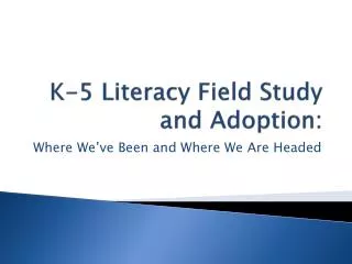 K-5 Literacy Field Study and Adoption: