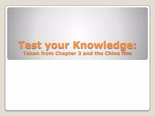 Test your Knowledge: Taken from Chapter 3 and the China film