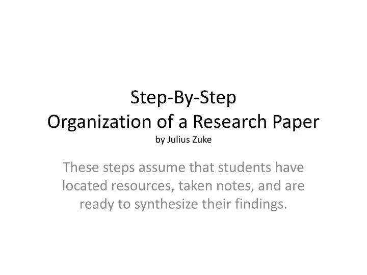 step by step organization of a research paper by julius zuke