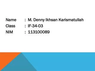 Name 	: M. Denny Ikhsan Karismatullah Class 	: IF-34-03 NIM		: 113100089