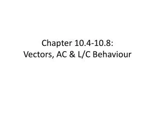Chapter 10.4-10.8: Vectors, AC &amp; L/C Behaviour