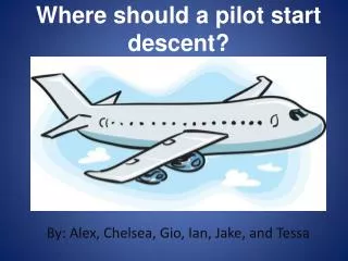 Where should a pilot start descent?