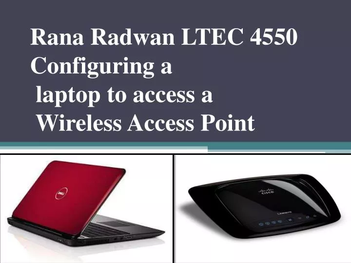 rana radwan ltec 4550 configuring a laptop to access a wireless access point