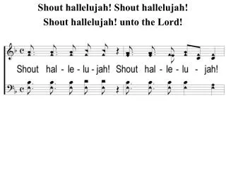 Shout hallelujah! Shout hallelujah! Shout hallelujah! unto the Lord!