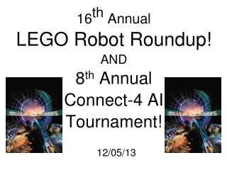 16 th Annual LEGO Robot Roundup ! AND 8 th Annual Connect-4 AI Tournament!
