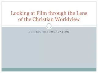 Looking at Film through the Lens of the Christian Worldview
