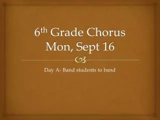 6 th Grade Chorus Mon, Sept 16