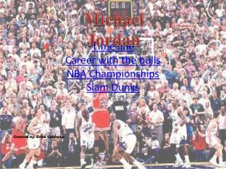 T ime line Career with the bulls NBA Championships Slam Dunks Created by: Erick Calderon
