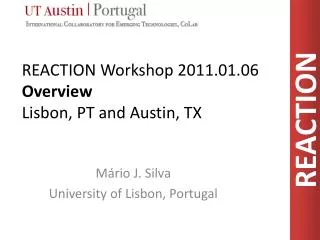 REACTION Workshop 2011.01.06 Overview Lisbon , PT and Austin , TX
