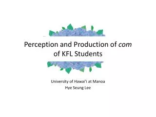Perception and Production of com of KFL Students