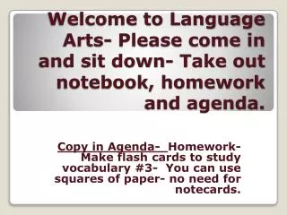 Welcome to Language Arts- Please come in and sit down- Take out notebook, homework and agenda.