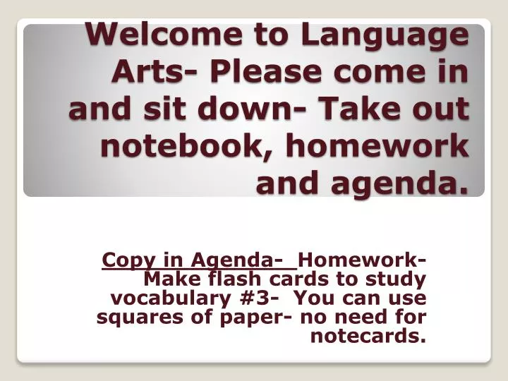 welcome to language arts please come in and sit down take out notebook homework and agenda