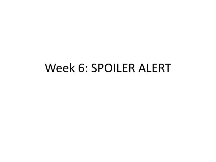 week 6 spoiler alert