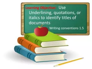 Learning Objective : Use Underlining, quotations, or italics to identify titles of documents