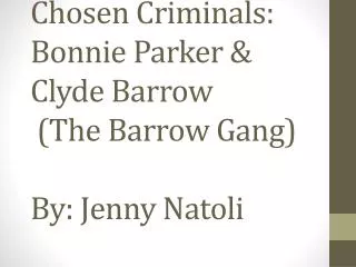 Chosen Criminals: Bonnie Parker &amp; Clyde Barrow (The Barrow Gang) By: Jenny Natoli