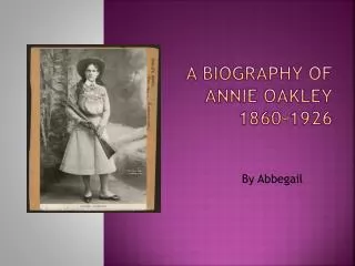A Biography of Annie Oakley 1860-1926