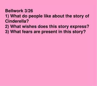Bellwork 3/26 1) What do people like about the story of Cinderella?