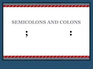 SEMICOLONS AND COLONS