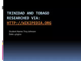 Trinidad and Tobago Researched via: http://wikipedia.org