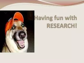 Having fun with RESEARCH!