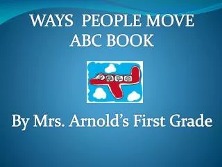 WAYS PEOPLE MOVE ABC BOOK By Mrs. Arnold’s First Grade