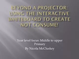 Beyond a projector: using the interactive whiteboard to create not consume!
