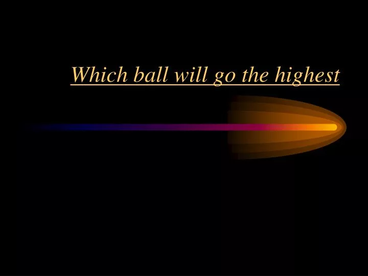 which ball will go the highest