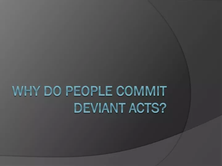 why do people commit deviant acts