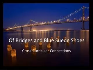 Of Bridges and Blue Suede Shoes