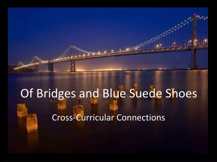 of bridges and blue suede shoes