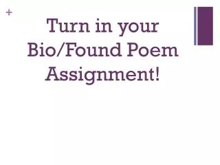 Turn in your Bio/Found Poem Assignment!