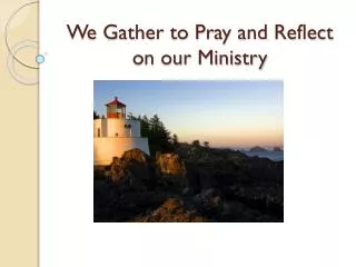 We Gather to Pray and Reflect on our Ministry