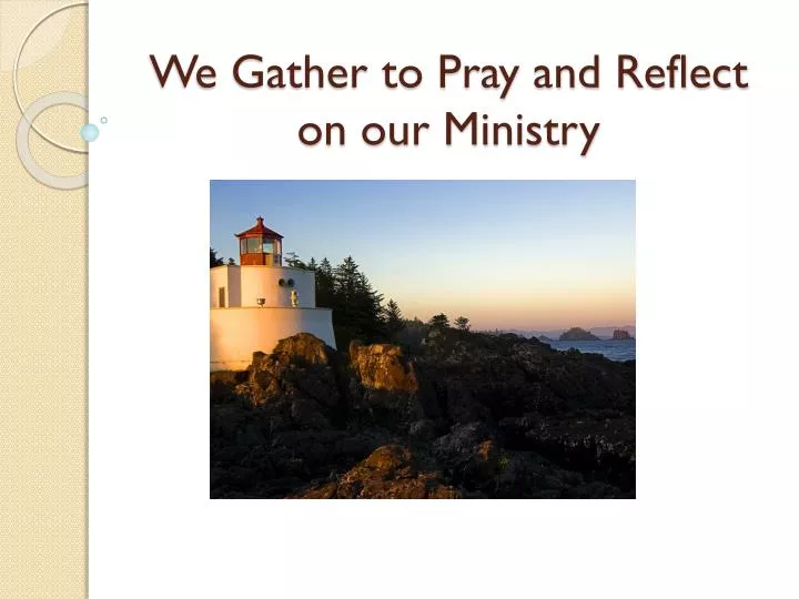 we gather to pray and reflect on our ministry