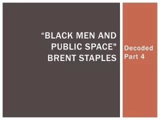 “Black Men and Public Space&quot; BRENT STAPLES