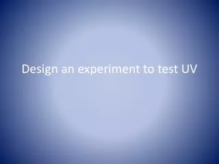 Design an experiment to test UV