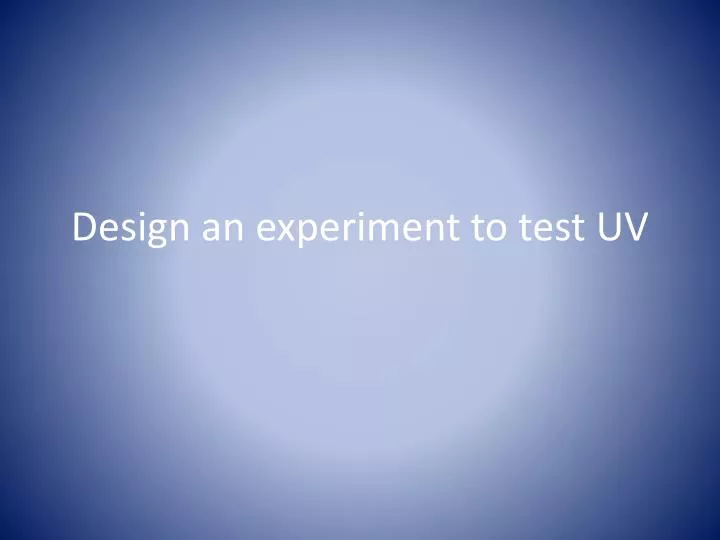 design an experiment to test uv