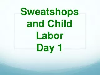 Sweatshops and Child Labor Day 1